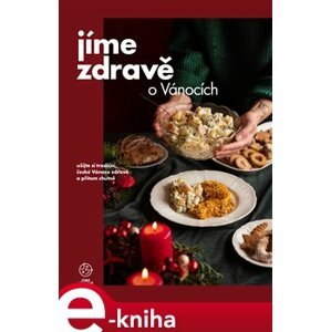 Jíme zdravě o Vánocích. užijte si tradiční české Vánoce zdravě a přitom chutně - kol. e-kniha
