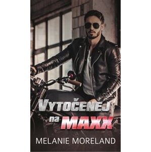 Vytočenej na Maxx - Melanie Moreland