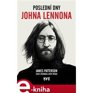 Poslední dny Johna Lennona - James Patterson, Casey Sherman, Dave Wedge e-kniha