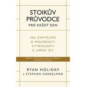 Stoikův průvodce pro každý den. 366 zamyšlení o moudrosti, vytrvalosti a umění žít - Ryan Holiday, Stephen Hanselman