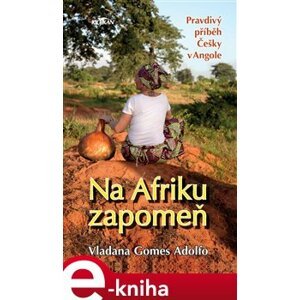 Na Afriku zapomeň. Pravdivý příběh Češky v Angole - Vladana Gomes Adolfo e-kniha