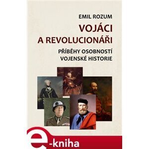 Vojáci a revolucionáři. Příběhy osobností vojenské historie - Emil Rozum e-kniha