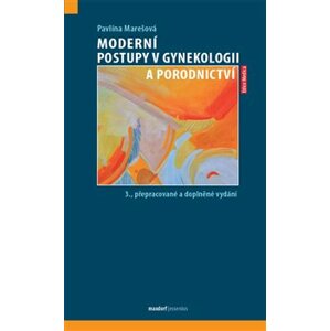 Moderní postupy v gynekologii a porodnictví. 3. přepracované a doplněné vydání - Pavlína Marešová