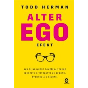 Alter ego efekt. Jak ti nejlepší používají tajné identity k vítězství ve sportu, byznysu a v životě. - Todd Herman