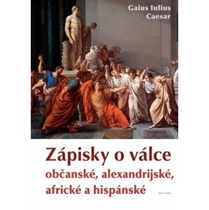 Zápisky o válce občanské, alexandrijské, africké a hispánské - Gaius Iulius Caesar