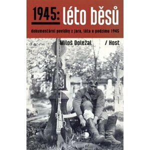 1945: Léto běsů. Dokumentární povídky z jara, léta a podzimu 1945 - Miloš Doležal