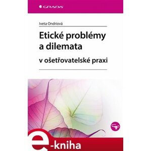 Etické problémy a dilemata v ošetřovatelské praxi - Iveta Ondriová e-kniha