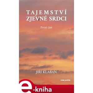 Tajemství zjev(e)né srdci - první část - Jiří Klaban e-kniha