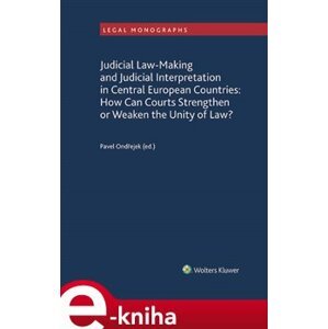 Judicial Law-Making and Judicial Interpretation in Central European Countries. How Can Courts Strengthen or Weaken the Unity of Law? - Pavel Ondřejek e-kniha