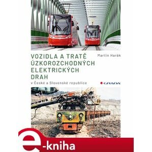 Vozidla a tratě úzkorozchodných elektrických drah v ČR a SR. Tramvajové, průmyslové, lesní - Martin Harák e-kniha
