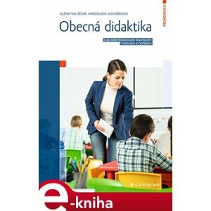 Obecná didaktika. A její širší pedagogické souvislosti v úkolech a cvičeních - Miroslava Kovaříková, Alena Vališová e-kniha