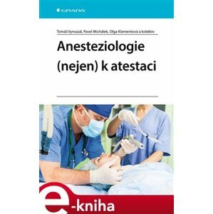 Anesteziologie (nejen) k atestaci - Pavel Michálek, Tomáš Vymazal, kolektiv, Olga Klementová e-kniha
