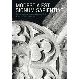 Modestia est signum Sapientiae. Studie nejen o středověkém umění k poctě Dalibora Prixe