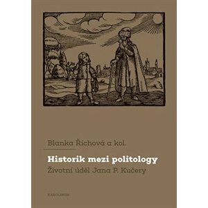 Historik mezi politology. Životní úděl Jana P. Kučery - Blanka Říhová