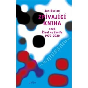 Zpívající kniha. aneb Život ve škvíře 1970–2020 - Jan Burian