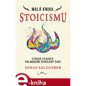 Malá kniha stoicismu. Stoická filozofie pro moderní spokojený žívot - Jonas Salzgeber e-kniha