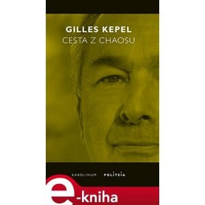 Cesta z chaosu. Krize ve Středomoří a na Blízkém východě - Gilles Kepel e-kniha