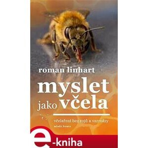Myslet jako včela. včelaření bez rojů a varroázy - Roman Linhart e-kniha