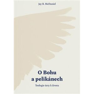 O Bohu a pelikánech. Teologie úcty k životu - Jay B. McDaniel