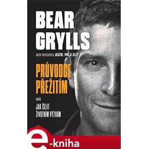 Bear Grylls. Průvodce přežitím. aneb Jak čelit životním výzvám - Bear Grylls e-kniha