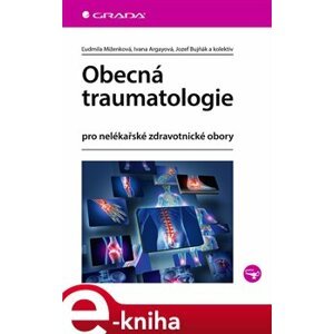 Obecná traumatologie. pro nelékařské zdravotnické obory - Ivana Argayová, Ľudmila Miženková, Jozef Bujňák, kolektiv e-kniha