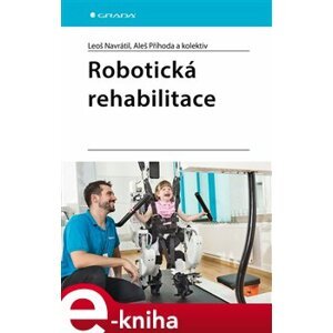 Robotická rehabilitace - Leoš Navrátil, kolektiv, Aleš Příhoda e-kniha