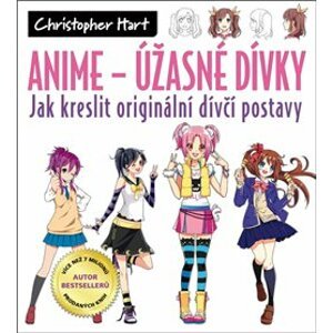 Anime – Úžasné dívky. Jak kreslit originální dívčí postavy - Christopher Hart
