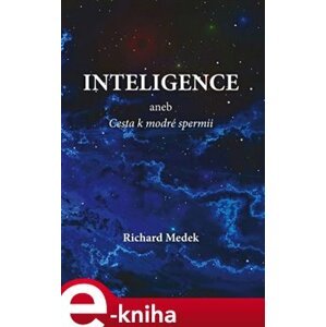 Inteligence. aneb cesta k modré spermii - Richard Medek e-kniha