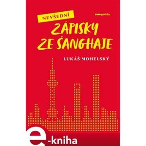 Nevšední zápisky ze Šanghaje - Lukáš Mohelský e-kniha