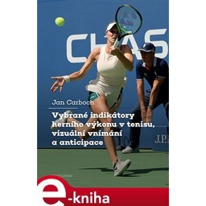 Vybrané indikátory herního výkonu v tenisu, vizuální vnímání a anticipace - Jan Carboch e-kniha