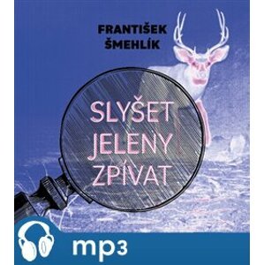 Slyšet jeleny zpívat, mp3 - František Šmehlík