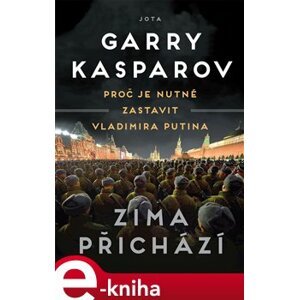 Zima přichází. Proč je nutné zastavit Vladimira Putina - Garry Kasparov e-kniha