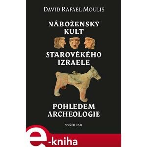 Náboženský kult starověkého Izraele pohledem archeologie - David Rafael Moulis e-kniha