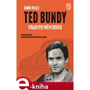 Ted Bundy, vrah po mém boku. Kompletní portrét nejbrutálnějšího sériového vraha Ameriky - Ann Rule e-kniha