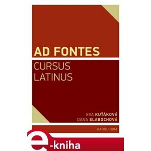 Ad Fontes. Cursus Latinus - Eva Kuťáková, Dana Slabochová e-kniha