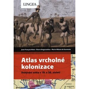 Atlas vrcholné kolonizace - Jean-François Klein, Pierre Singaravélou, Marie-Albane de Suremain