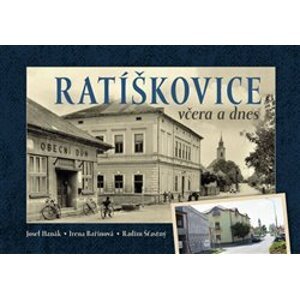 Ratíškovice včera a dnes - Josef Hanák, Irena Bařinková, Radim Šťastný