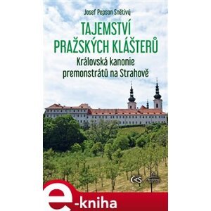 Tajemství pražských klášterů - Královská kanonie premonstrátů na Strahově - Josef "Pepson" Snětivý e-kniha