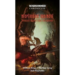 Neopěvovaní hrdinové. Warhammer Chronicles - Josh Reynolds, William King, Nathan Long