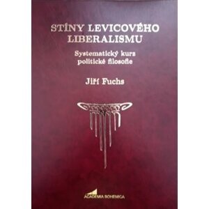 Stíny levicového liberalismu. Systematický kurz politické filosofie - Jiří Fuchs