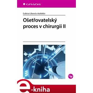 Ošetřovatelský proces v chirurgii II - Ľubica Libová, kolektiv e-kniha