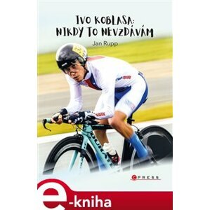 Ivo Koblasa: Nikdy to nevzdávám!. Koblasa - Boček - Jan Rupp e-kniha