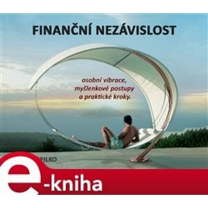 Finanční nezávislost. Osobní vibrace, myšlenkové postupy a praktické kroky - Karel Spilko e-kniha
