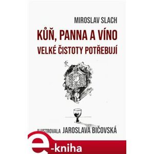 Kůň, panna a víno velké čistoty potřebují - Miroslav Slach e-kniha