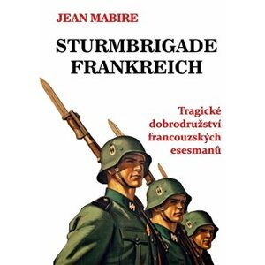 Sturmbrigade Frankreich. Tragické dobrodružství francouzských esesmanů - Jean Mabire