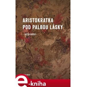 Aristokratka pod palbou lásky - Evžen Boček e-kniha