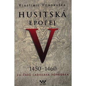 Husitská epopej V. - Za časů Ladislava Pohrobka. 1450 -1460 - Vlastimil Vondruška