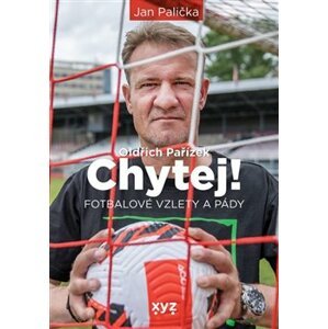 Chytej!. fotbalové vzlety a pády - Oldřich Pařízek, Jan Palička