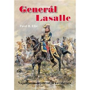 Generál Lasalle. Napoleonův nejslavnější kavalerista - Pavel B. Elbl