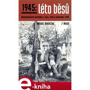 1945: Léto běsů. Dokumentární povídky z jara, léta a podzimu 1945 - Miloš Doležal e-kniha